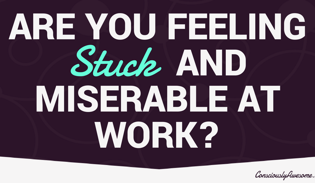 Are you feeling stuck and miserable at work?