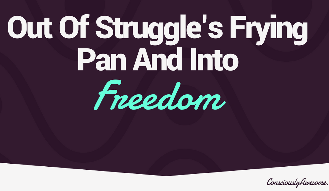 Out of Struggle’s Frying Pan and into Freedom
