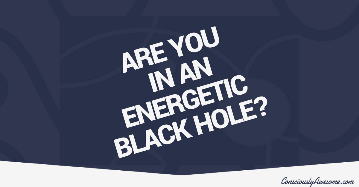 Are You Stuck In An Energetic Black Hole?