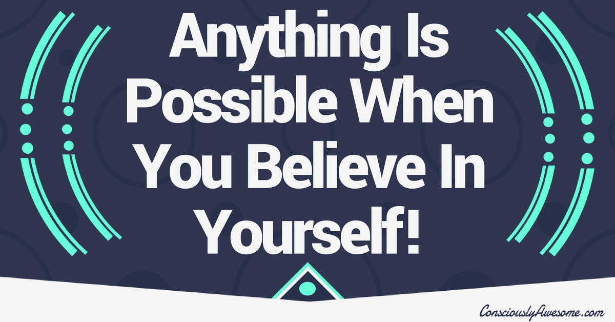 Anything Is Possible When You Believe In Yourself!