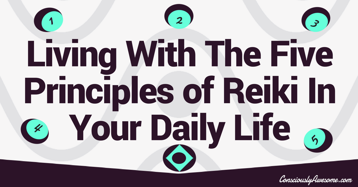 Living With The Five Principles Of Reiki In Your Daily Life