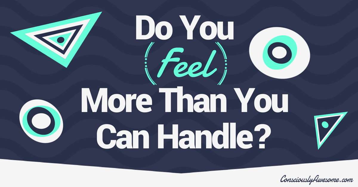 Do You Feel More Than You Can Handle?
