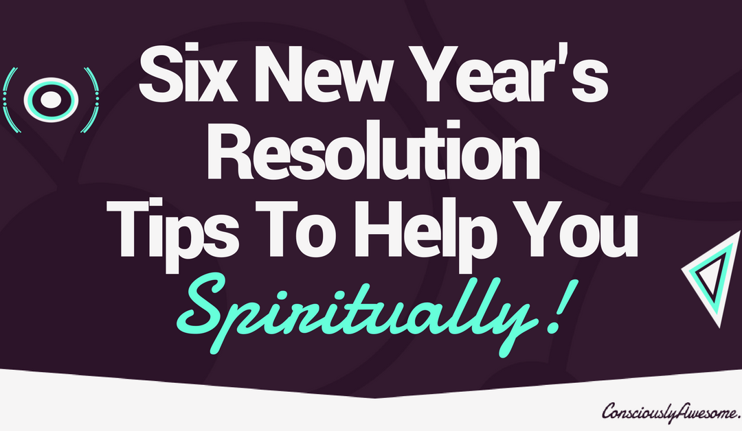 Six New Years Resolution Tips To Help You Spiritually!