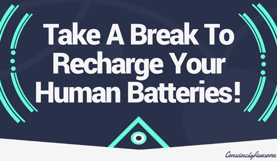 Take A Break To Recharge Your Human Batteries!