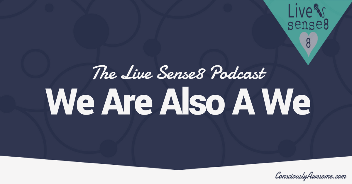 The Live Sense8 Podcast We Are Also A We