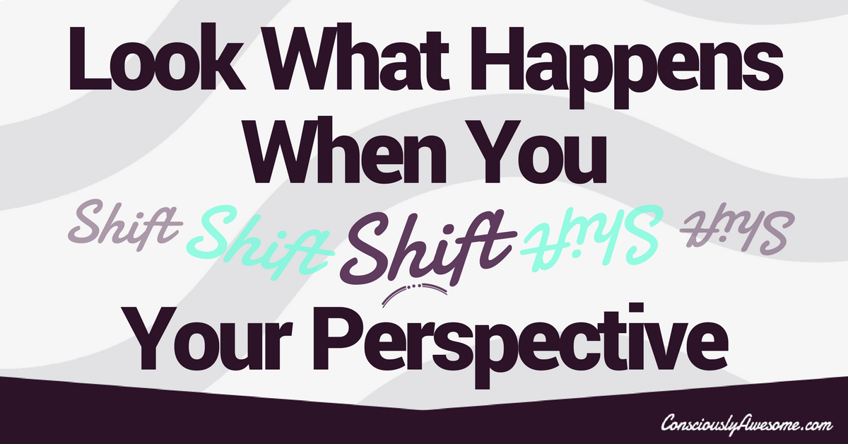 Look What Happens When You Shift Your Perspective