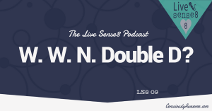 LS8 09 - W. W. N. Double D - The Live Sense 8 Podcast - Livesense8.com - CA Featured Image