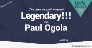 LS8 10: Legendary!! with Paul Ogola - The Live Sense 8 Podcast - Livesense8.com - CA Featured Image