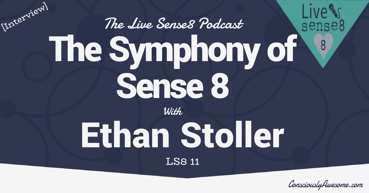 LS8 11 -The Symphony of Sense 8 Ethan Stoller - The Live Sense 8 Podcast - Livesense8.com - CA Featured Image