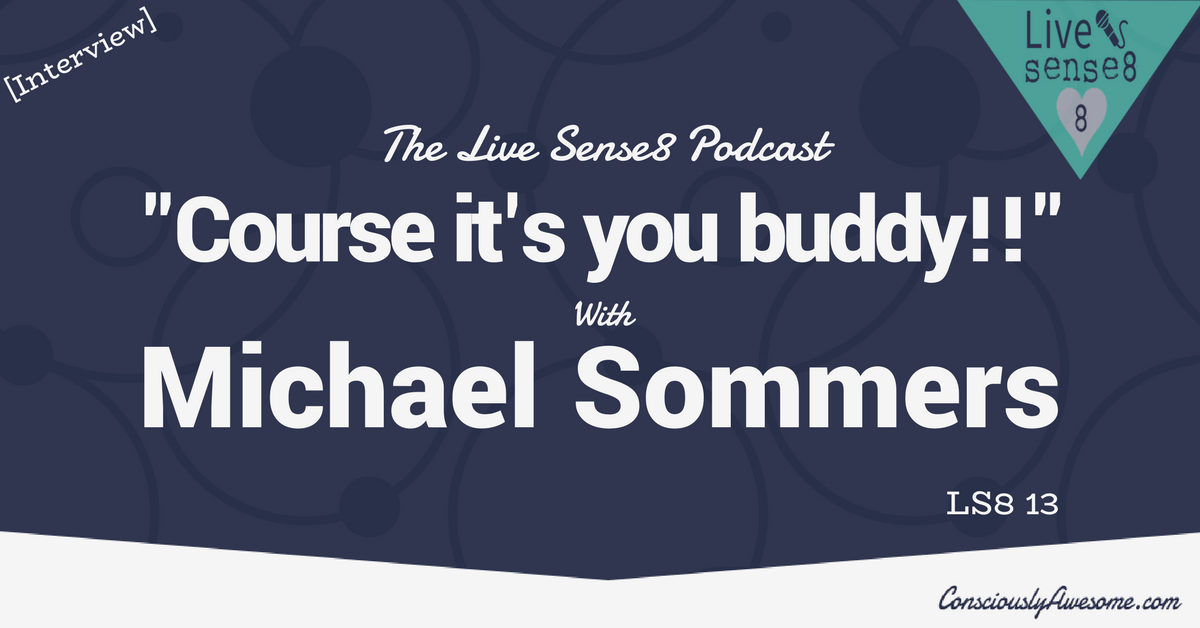 LS8 13_ Interview _Course it's you buddy!!_ with Michael Sommers - The Live Sense 8 Podcast - Livesense8.com - CA Featured Image