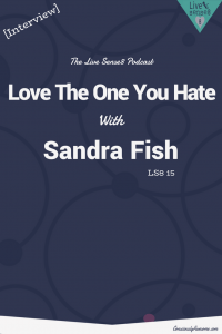 LS8 15 Love The One You Hate with Sandra Fish - The Live Sense 8 Podcast - Livesense8.com - CA Pintrest Image