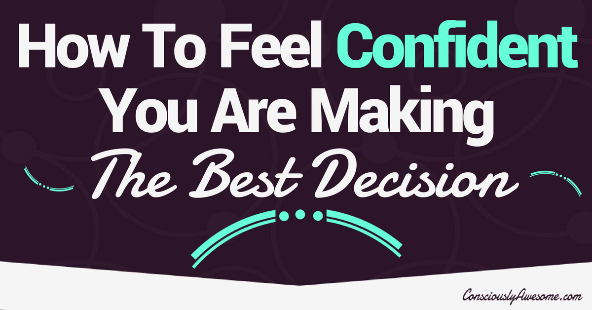 How To Feel Confident You Are Making The Best Decision