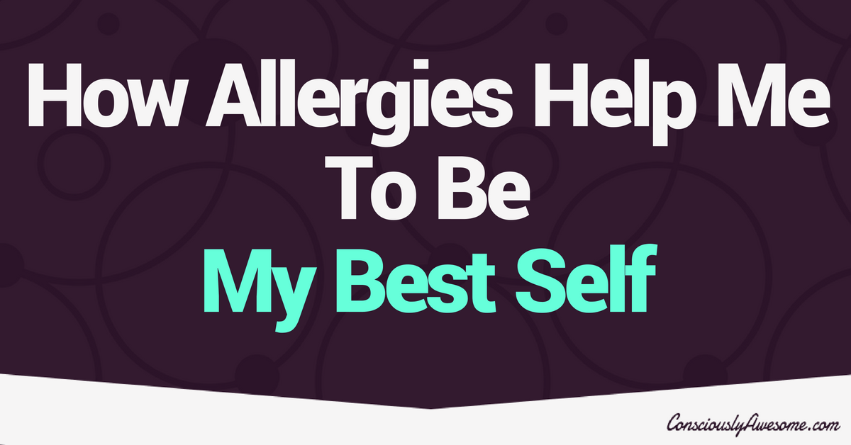 How Allergies Help Me To Be My Best Self