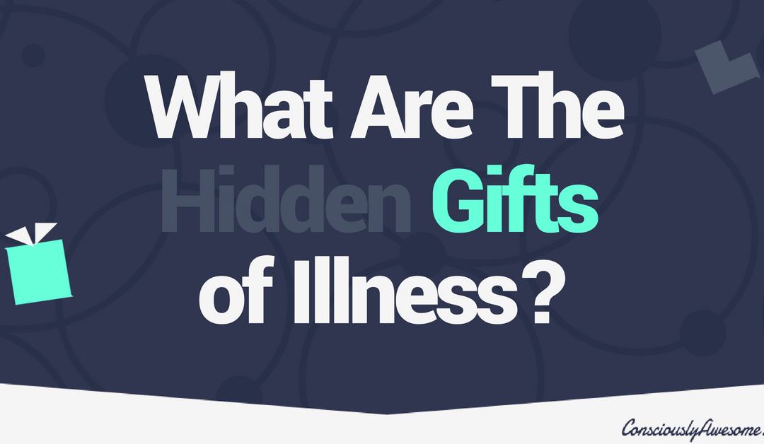 What Are The Hidden Gifts of Illness?
