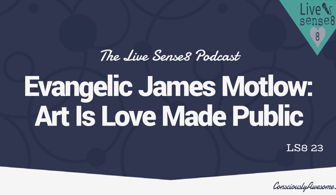 LS8 23: [Interview] with Evangelic James Motlow: Art Is Love Made Public