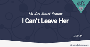 LS8 24 I Can't Leave Her - The Live Sense 8 Podcast - LiveSense8.com CA Featured Image