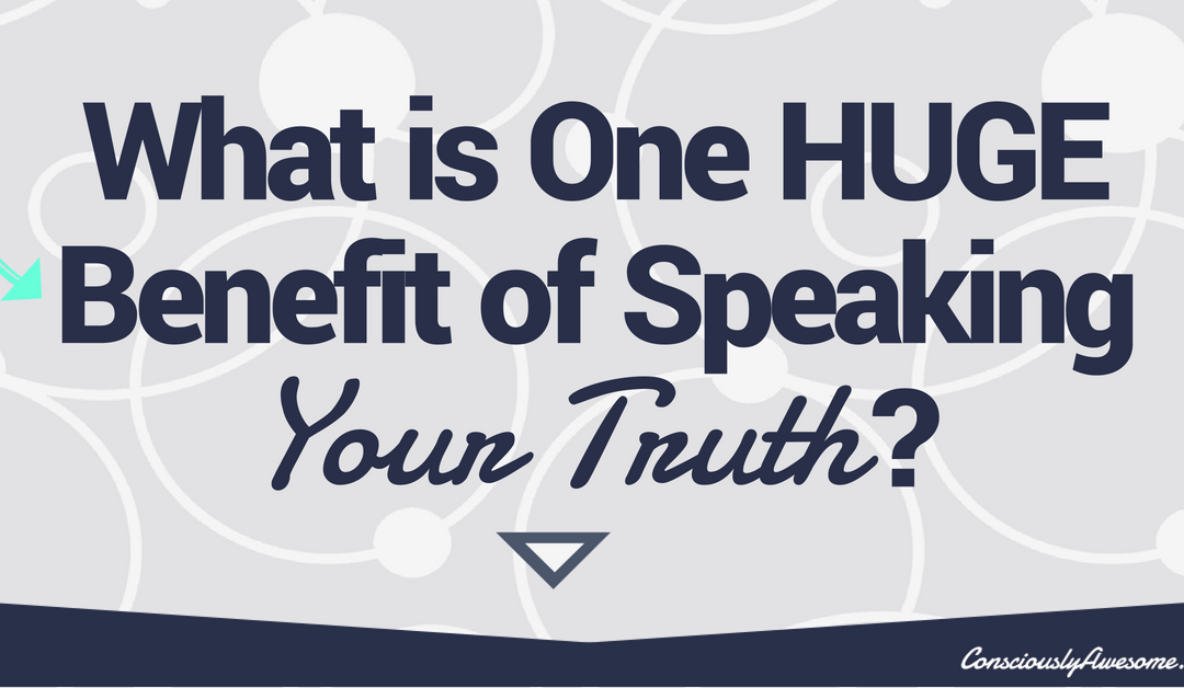 What is One Huge Benefit of Speaking Your Truth?