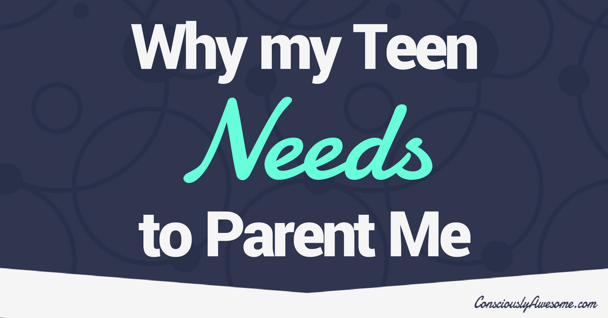 Why my Teen NEEDS To Parent Me