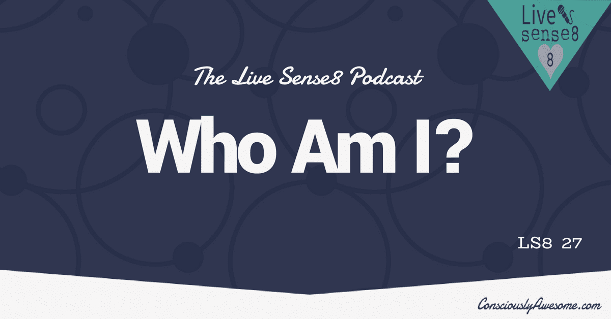 LS8 27 Who AM I- LiveSense8.com - Sense 8 Podcast CA Featured Image