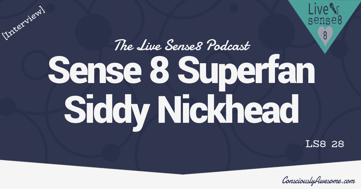 LS8 28 [Interview] Sense 8 Superfan Siddy Nickhead - Sense 8 Podcast CA Featured Image
