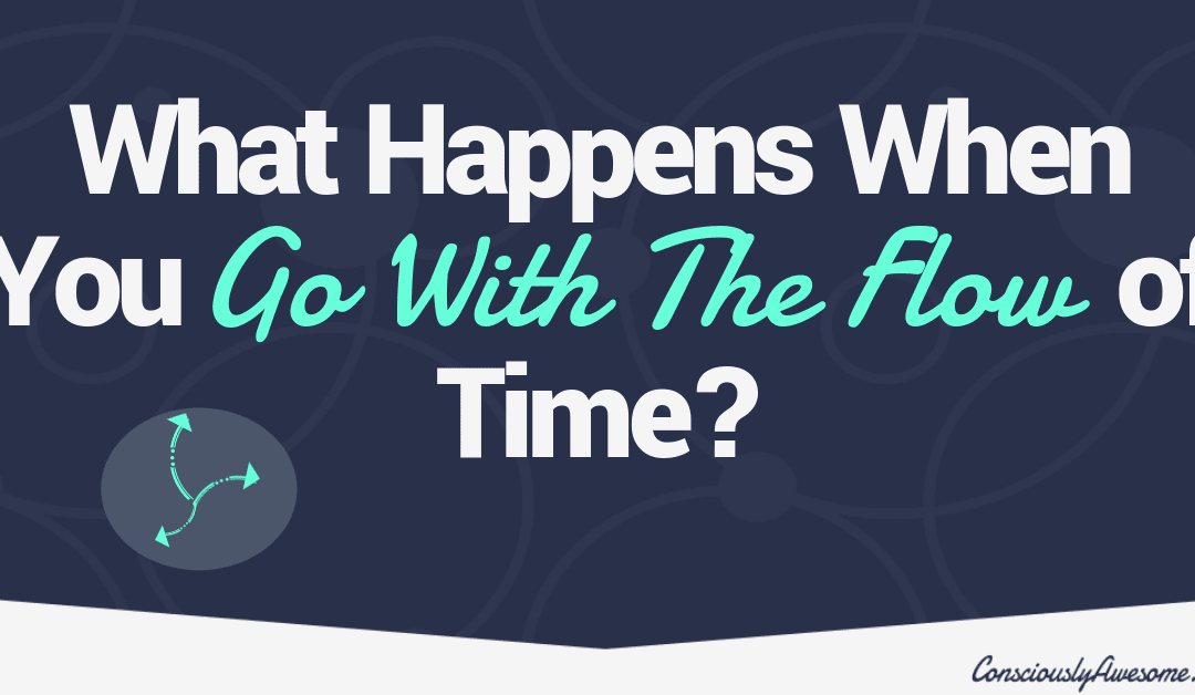 What Happens When You Go With The Flow of Time?