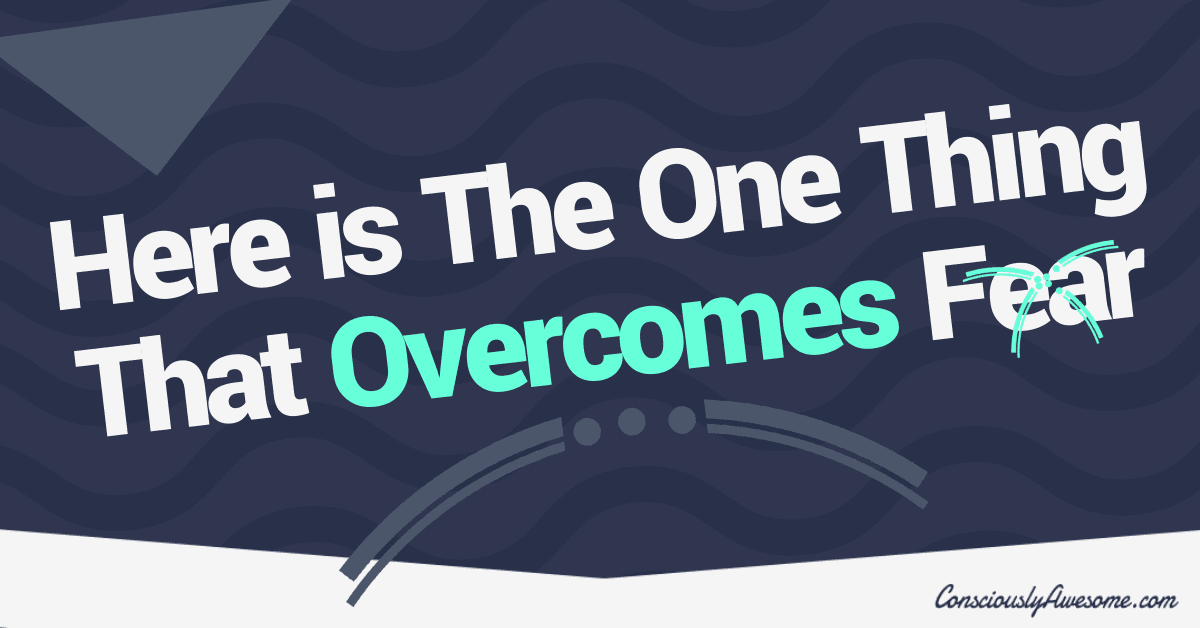 Here is The One Thing That Overcomes Fear
