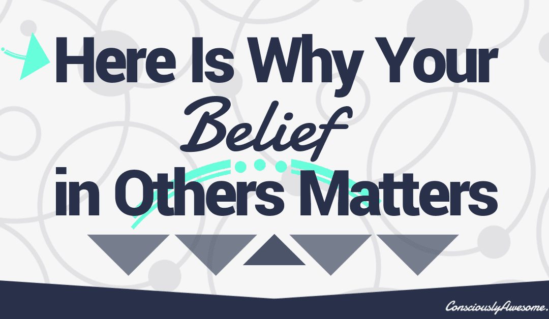 Here Is Why Your Belief in Others Matters