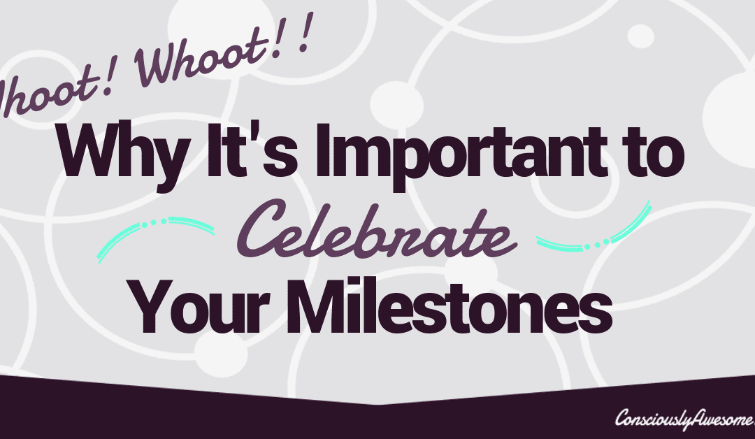 Why It’s Important to Celebrate Reaching Your Milestones