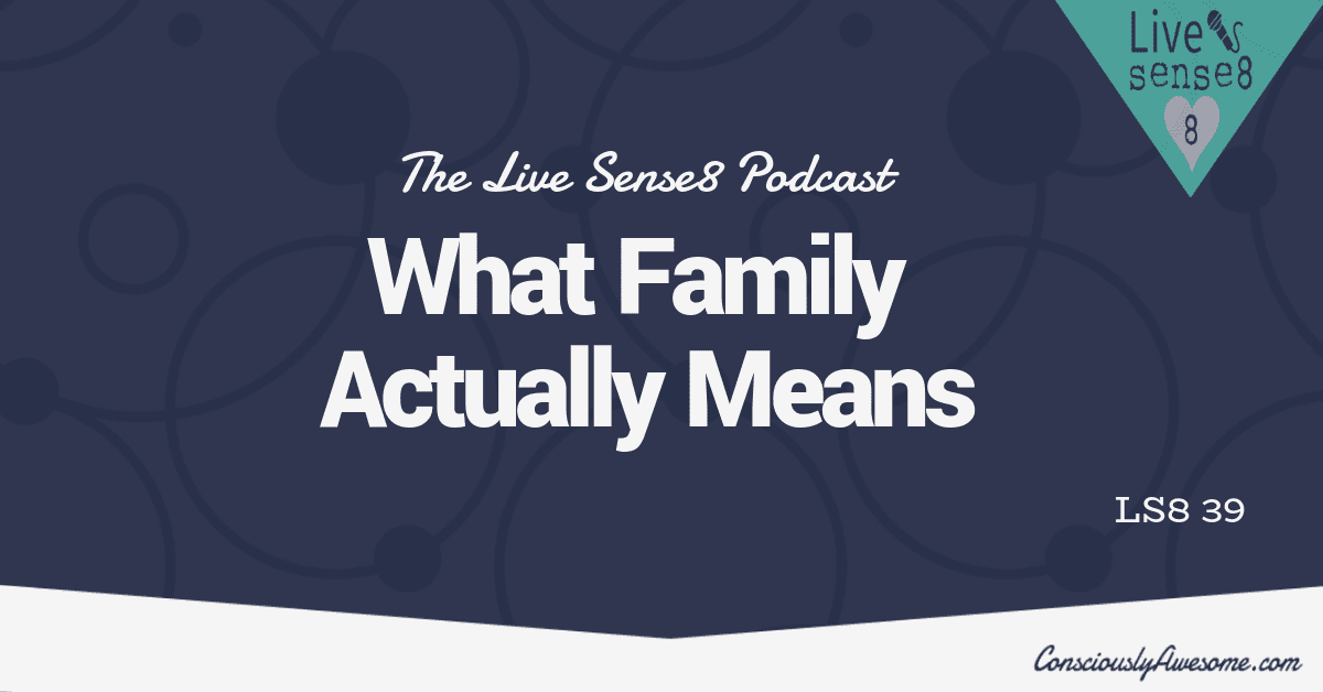 LS8 39: “What Family Actually Means”